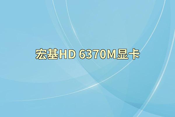 宏基HD 6370M显卡
